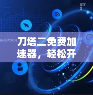 刀塔二免费加速器，轻松开启游戏巅峰速度