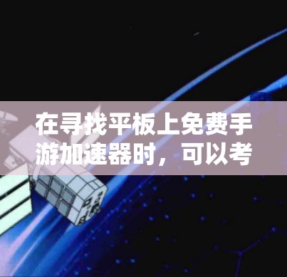 在寻找平板上免费手游加速器时,可以考虑以下平台和工具,这些平台通常提供高质量的游戏加速功能,并且可能有免费的推荐或下载