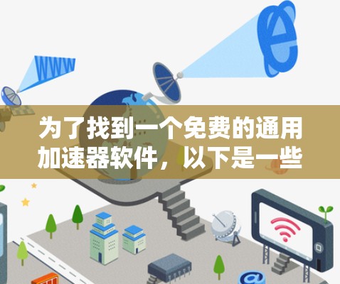 为了找到一个免费的通用加速器软件，以下是一些推荐和详细的步骤说明