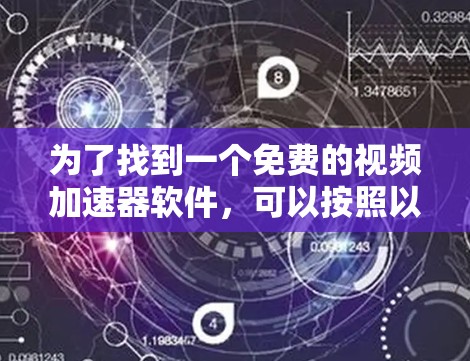 为了找到一个免费的视频加速器软件，可以按照以下步骤进行