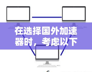 在选择国外加速器时,考虑以下几个关键因素