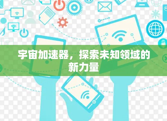 宇宙加速器,探索未知领域的新力量