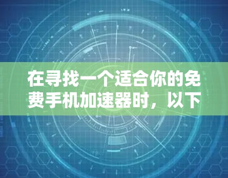 在寻找一个适合你的免费手机加速器时,以下是非常推荐的选择
