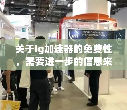 关于ig加速器的免费性,需要进一步的信息来确定。以下是一些可能的解释和建议