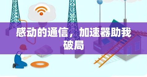 感动的通信，加速器助我破局