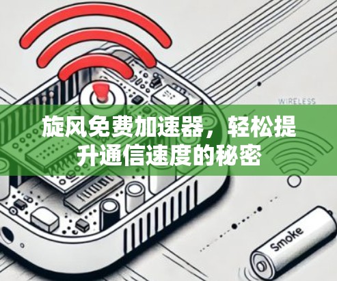 旋风免费加速器,轻松提升通信速度的秘密 旋风免费加速器,轻松提升通信速度的秘密