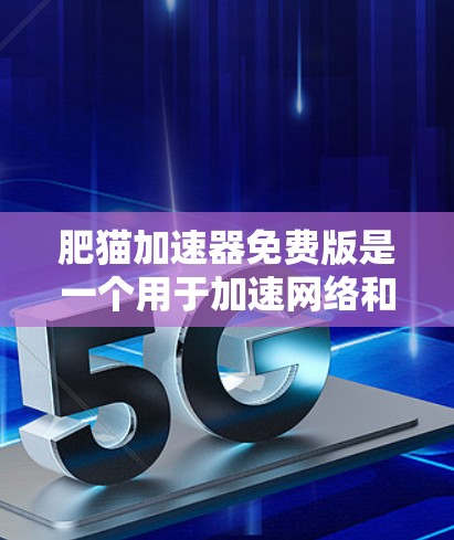 肥猫加速器免费版是一个用于加速网络和移动设备的工具,通常在某些情况下可能会出现问题。以下是可能的问题及解决步骤