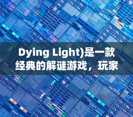 Dying Light)是一款经典的解谜游戏,玩家需要在不同场景中找到线索,解开谜题。由于对峙2的解谜性较高,通常需要使用加速器来帮助玩家快速加载游戏