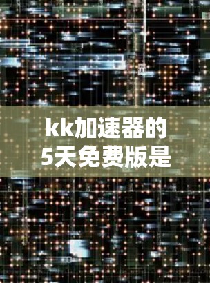 kk加速器的5天免费版是一个不错的临时加速工具,适合需要临时提升下载速度或解决下载问题的用户。以下是对该平台的总结和建议