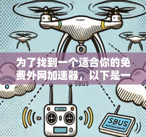 为了找到一个适合你的免费外网加速器,以下是一个分步指南