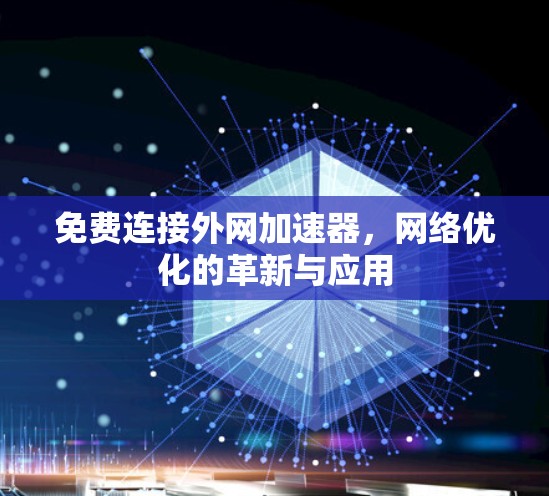 免费连接外网加速器,网络优化的革新与应用 免费连接外网加速器,网络优化的革新与应用