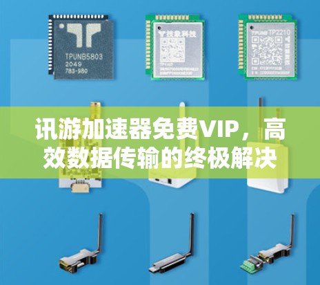 讯游加速器免费VIP,高效数据传输的终极解决方案 讯游加速器免费VIP,高效数据传输的终极解决方案
