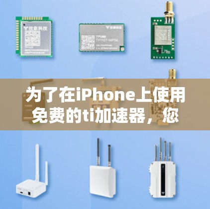 为了在iPhone上使用免费的ti加速器，您可以按照以下步骤操作
