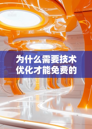 为什么需要技术优化才能免费的无广告加速器？
