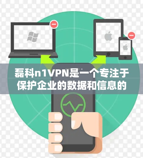 磊科n1VPN是一个专注于保护企业的数据和信息的专业软件,适合在工作中进行团队管理、数据控制和远程办公。以下是下载磊科n1VPN的详细步骤 磊科n1VPN是一个专注于保护企业的数据和信息的专业软件,适合在工作中进行团队管理、数据控制和远程办公。以下是下载磊科n1VPN的详细步骤