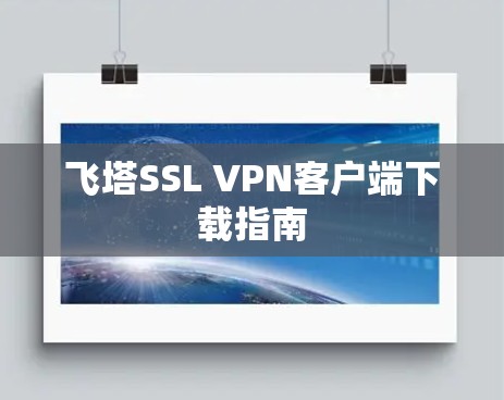 飞塔SSL VPN客户端下载指南 飞塔SSL VPN客户端下载指南