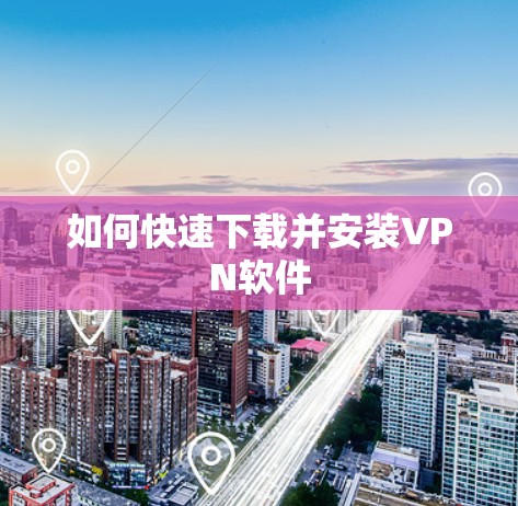 如何快速下载并安装VPN软件 如何快速下载并安装VPN软件