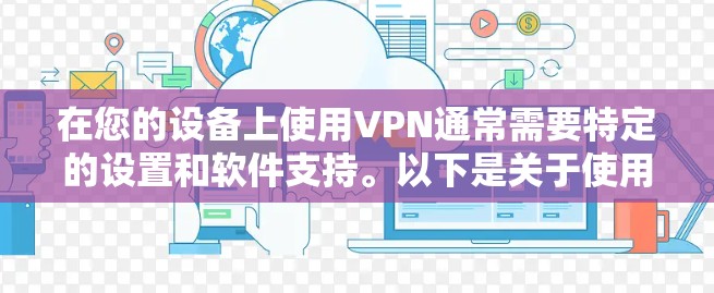 在您的设备上使用VPN通常需要特定的设置和软件支持。以下是关于使用Mac设备访问VPN的一些信息和建议 在您的设备上使用VPN通常需要特定的设置和软件支持。以下是关于使用Mac设备访问VPN的一些信息和建议