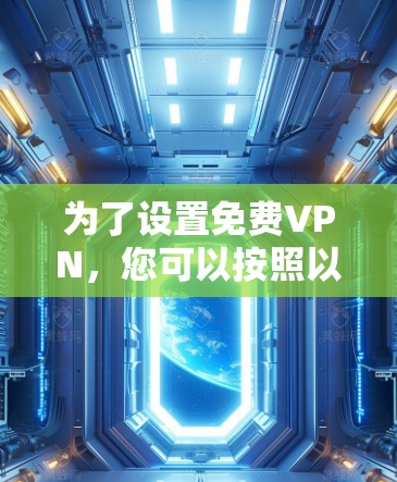 为了设置免费VPN,您可以按照以下步骤进行 为了设置免费VPN,您可以按照以下步骤进行