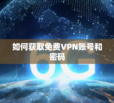 如何获取免费VPN账号和密码 如何获取免费VPN账号和密码