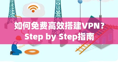 如何免费高效搭建VPN？Step by Step指南