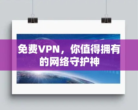 免费VPN,你值得拥有的网络守护神 免费VPN,你值得拥有的网络守护神