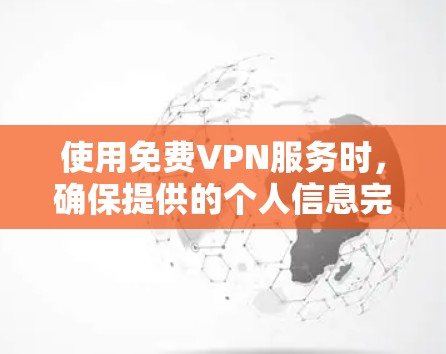 使用免费VPN服务时,确保提供的个人信息完整,并选择可靠的平台是非常重要的。以下是一些步骤和建议,帮助您更安全地使用免费VPN 使用免费VPN服务时,确保提供的个人信息完整,并选择可靠的平台是非常重要的。以下是一些步骤和建议,帮助您更安全地使用免费VPN