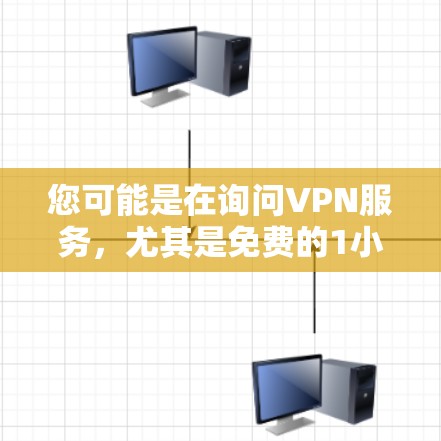 您可能是在询问VPN服务,尤其是免费的1小时试用或使用。以下是关于VPN的一些信息和建议 您可能是在询问VPN服务,尤其是免费的1小时试用或使用。以下是关于VPN的一些信息和建议