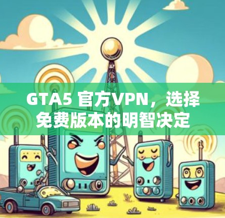 GTA5 官方VPN，选择免费版本的明智决定