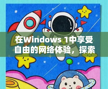 在Windows 1中享受自由的网络体验,探索免费VPN的可能 在Windows 1中享受自由的网络体验,探索免费VPN的可能