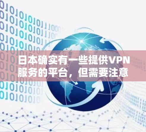 日本确实有一些提供VPN服务的平台,但需要注意的是,这些服务可能会有访问限制或使用限制。以下是一些可能的VPN服务,但请记住,使用这些服务时,必须遵守当地法律法规,同时也要注意版权和隐私问题 日本确实有一些提供VPN服务的平台,但需要注意的是,这些服务可能会有访问限制或使用限制。以下是一些可能的VPN服务,但请记住,使用这些服务时,必须遵守当地法律法规,同时也要注意版权和隐私问题