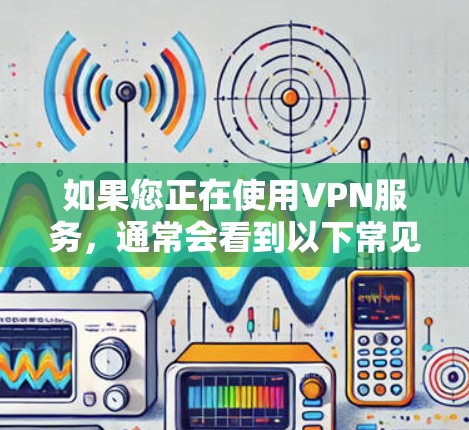 如果您正在使用VPN服务，通常会看到以下常见费用