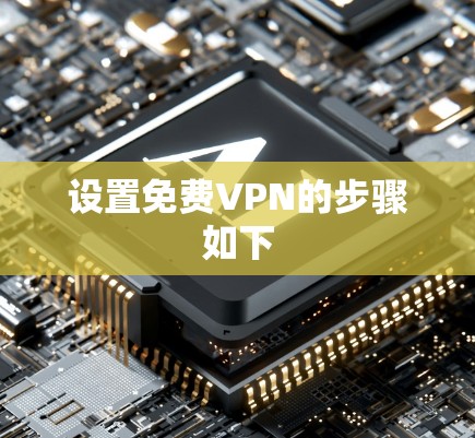设置免费VPN的步骤如下 设置免费VPN的步骤如下