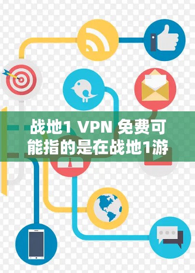 战地1 VPN 免费可能指的是在战地1游戏平台上使用VPN服务,但需要注意的是,VPN服务的使用需要根据具体的平台和情况来决定。以下是一些可能的解释和步骤 战地1 VPN 免费可能指的是在战地1游戏平台上使用VPN服务,但需要注意的是,VPN服务的使用需要根据具体的平台和情况来决定。以下是一些可能的解释和步骤