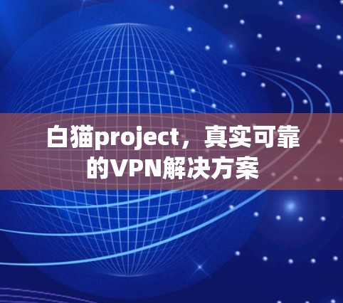 白猫project,真实可靠的VPN解决方案 白猫project,真实可靠的VPN解决方案