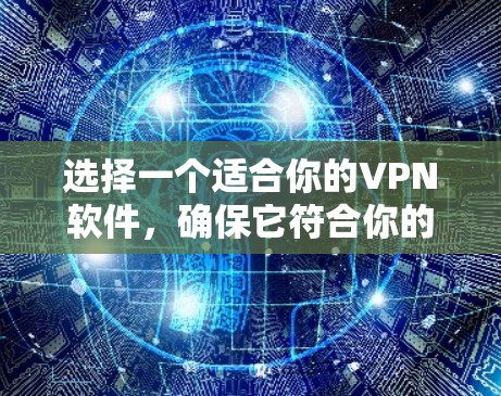 选择一个适合你的VPN软件，确保它符合你的需求和使用习惯，并且在你的网络环境中运行。以下是一个逐步指南，帮助你选择和使用适合的VPN