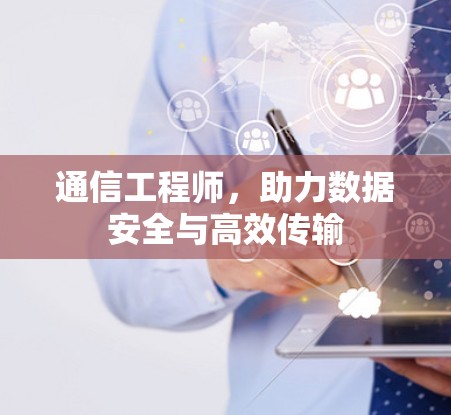通信工程师，助力数据安全与高效传输
