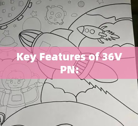 Key Features of 36VPN: Key Features of 36VPN: