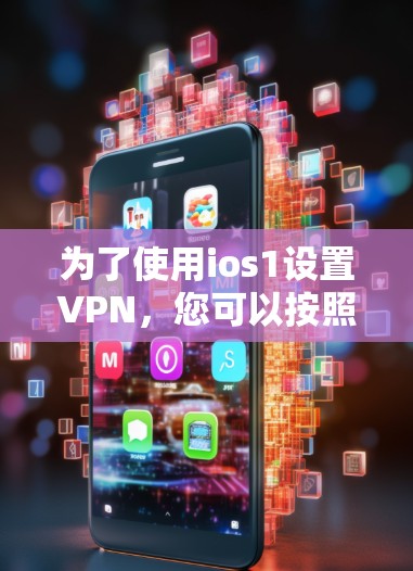 为了使用ios1设置VPN，您可以按照以下步骤操作