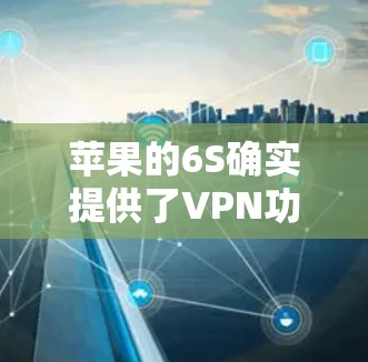 苹果的6S确实提供了VPN功能，但这个功能通常需要付费使用。以下是关于如何使用苹果6S的VPN的一些信息