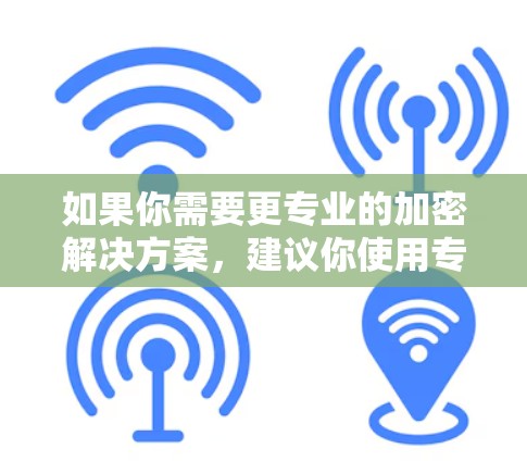 如果你需要更专业的加密解决方案,建议你使用专门的VPN服务,如Zero Trust VPN,或考虑购买付费版 如果你需要更专业的加密解决方案,建议你使用专门的VPN服务,如Zero Trust VPN,或考虑购买付费版