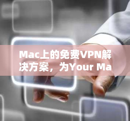 Mac上的免费VPN解决方案,为Your Mac设置一个安全可靠的VPN连接 Mac上的免费VPN解决方案,为Your Mac设置一个安全可靠的VPN连接