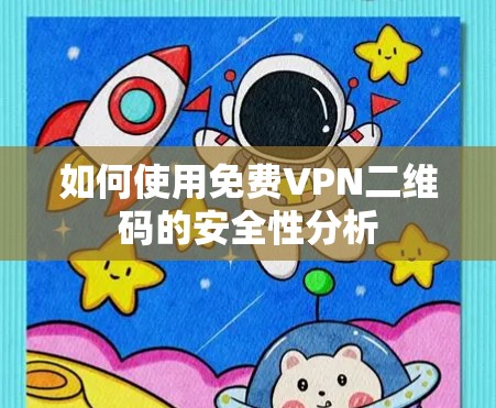 如何使用免费VPN二维码的安全性分析
