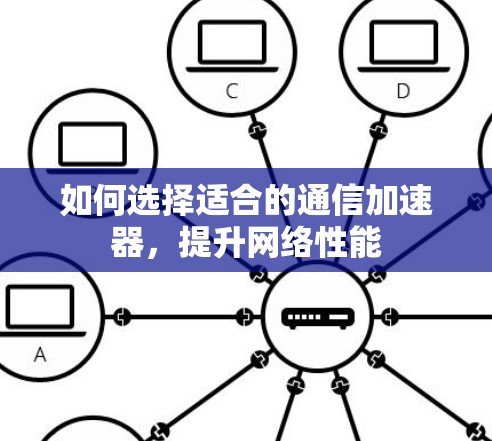 如何选择适合的通信加速器，提升网络性能