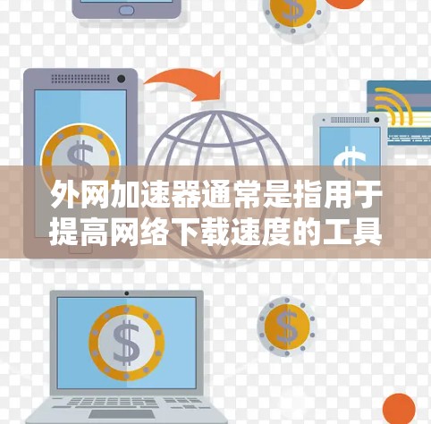 外网加速器通常是指用于提高网络下载速度的工具,但并非所有加速器都提供免费试用功能。免费试用通常只是试用,不能长期使用,且可能对功能施加限制。以下是关于如何选择和使用外网加速器的一些要点 外网加速器通常是指用于提高网络下载速度的工具,但并非所有加速器都提供免费试用功能。免费试用通常只是试用,不能长期使用,且可能对功能施加限制。以下是关于如何选择和使用外网加速器的一些要点