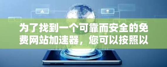 为了找到一个可靠而安全的免费网站加速器,您可以按照以下步骤进行 为了找到一个可靠而安全的免费网站加速器,您可以按照以下步骤进行