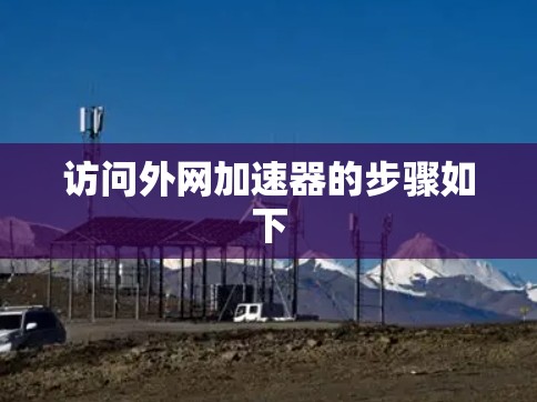 访问外网加速器的步骤如下 访问外网加速器的步骤如下