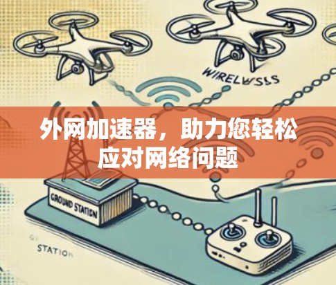 外网加速器,助力您轻松应对网络问题 外网加速器,助力您轻松应对网络问题