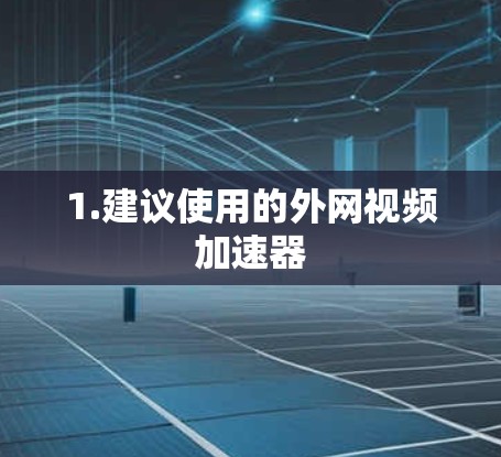 1.建议使用的外网视频加速器 1.建议使用的外网视频加速器