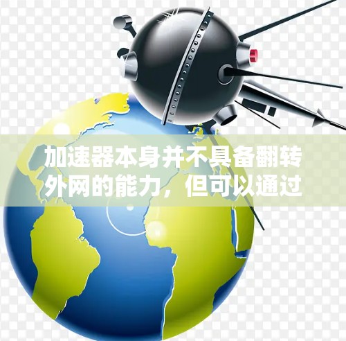 加速器本身并不具备翻转外网的能力，但可以通过配置内核或软件扩展来实现某种功能。以下是对这一问题的详细分析和解决方案